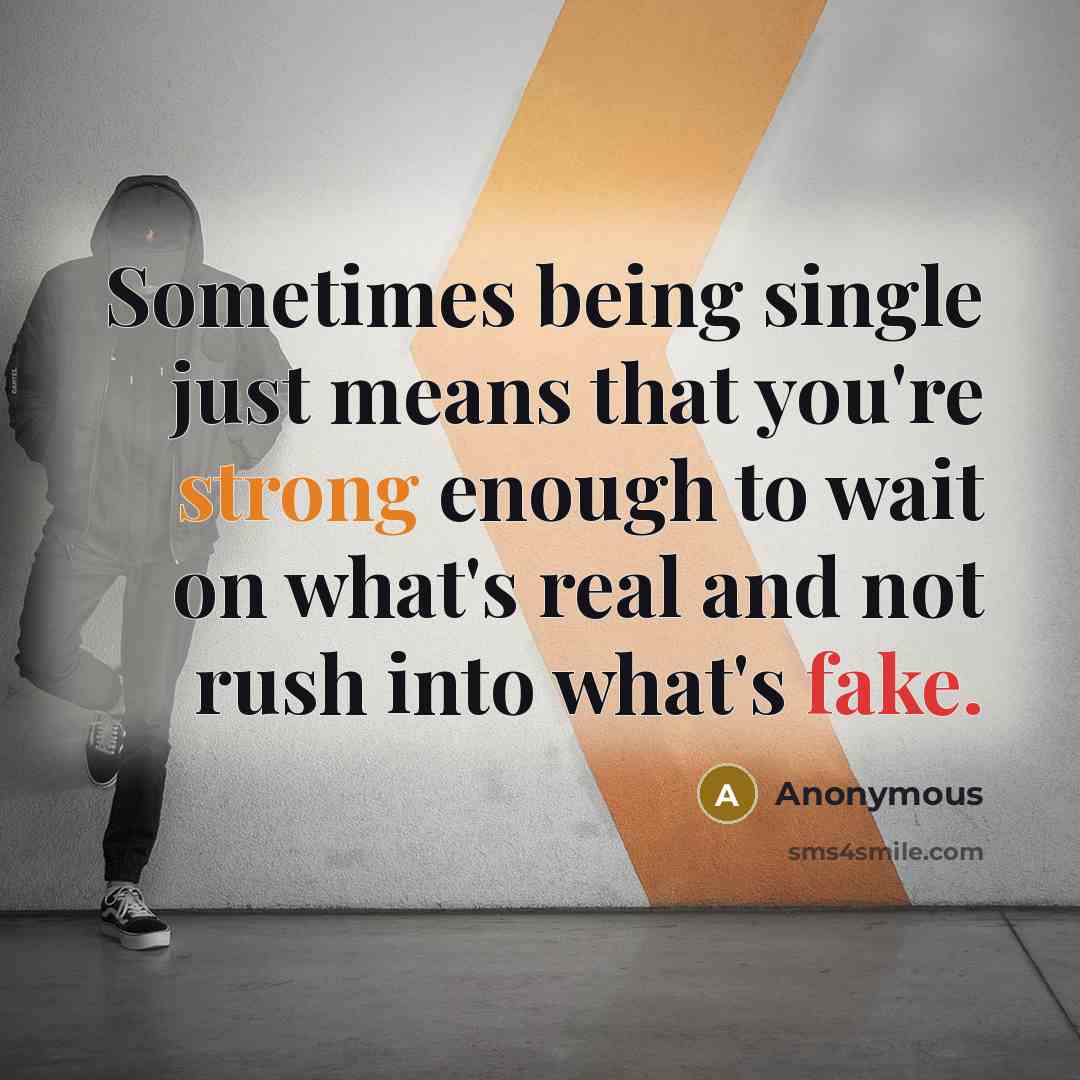 “Sometimes being single just means that you're strong enough to wait on what's real and not rush into what's fake.” quote by Anonymous