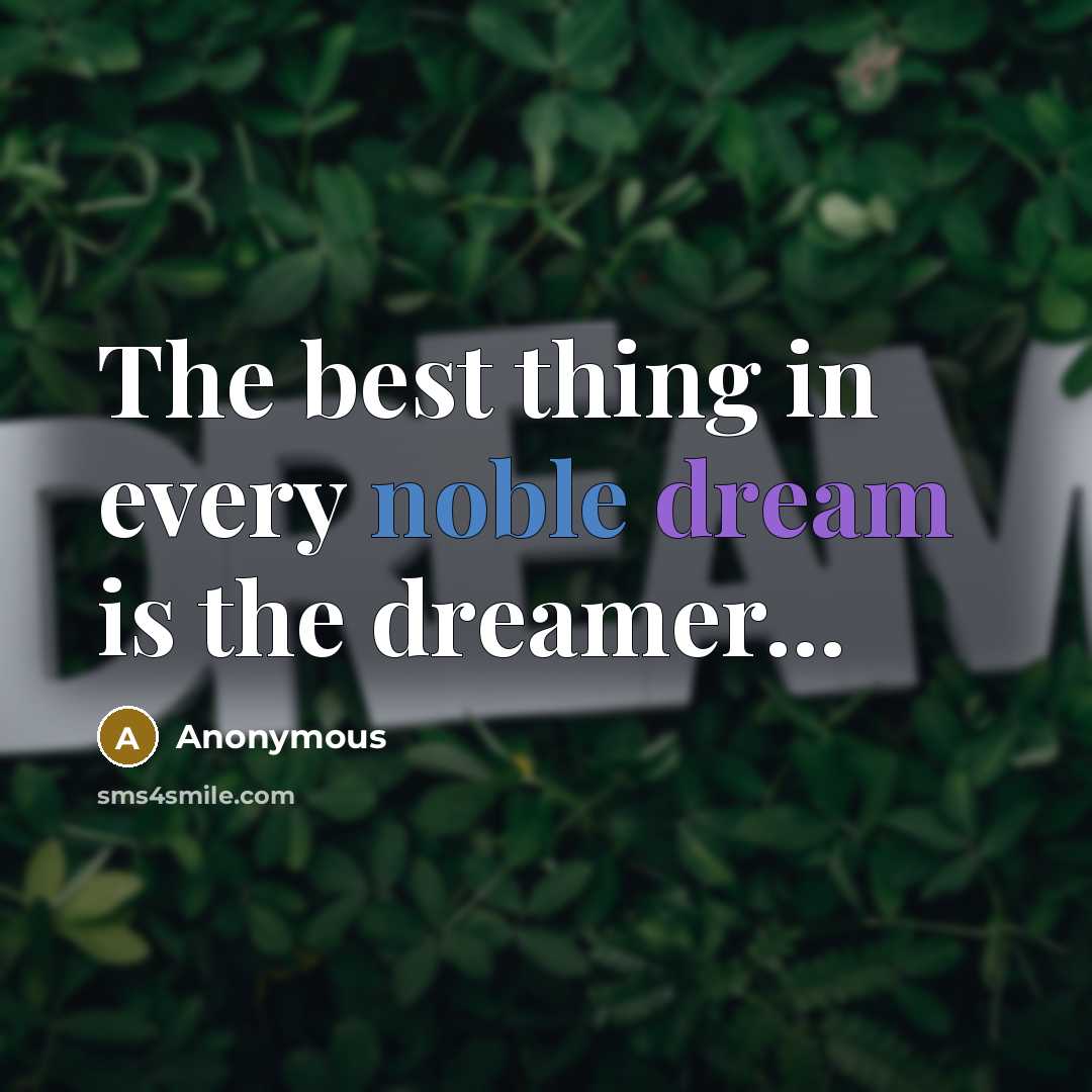 “The best thing in every noble dream is the dreamer...” quote by Anonymous