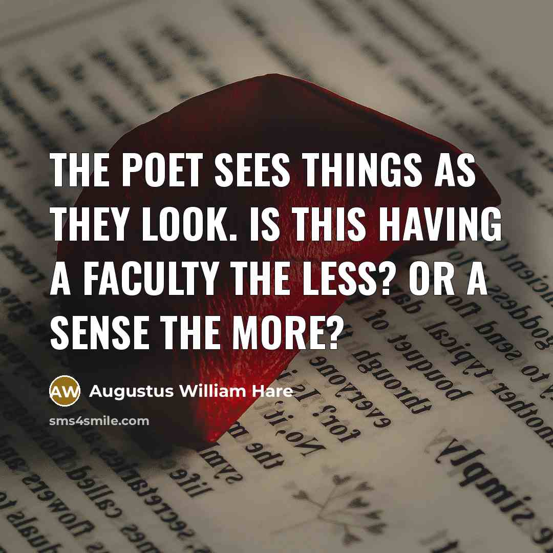 “The poet sees things as they look. Is this having a faculty the less? or a sense the more?” quote by Augustus William Hare