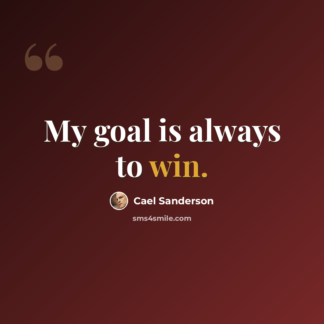 “My goal is always to win.” quote by Cael Sanderson