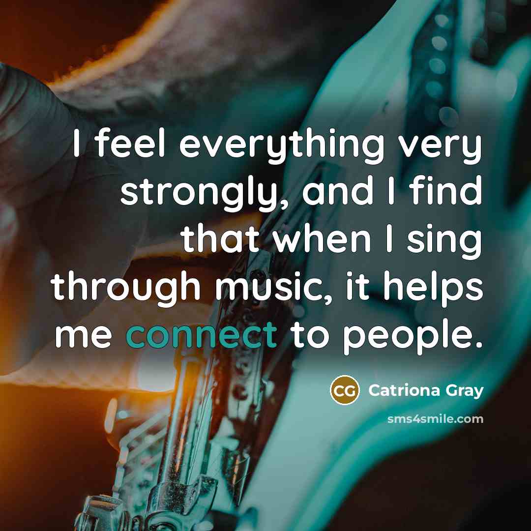 “I feel everything very strongly, and I find that when I sing through music, it helps me connect to people.” quote by Catriona Gray