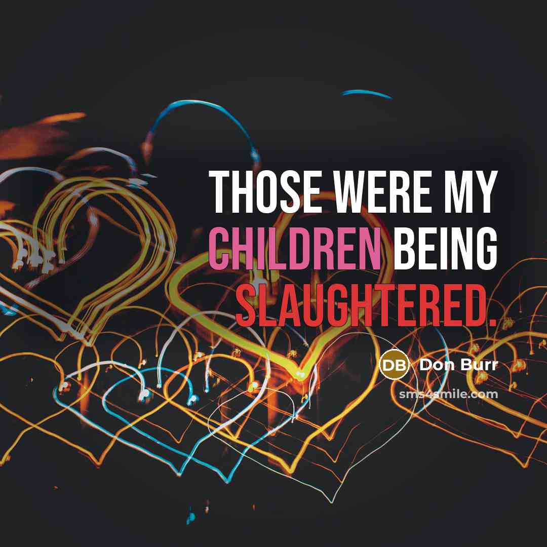 “Those were my children being slaughtered.” quote by Don Burr