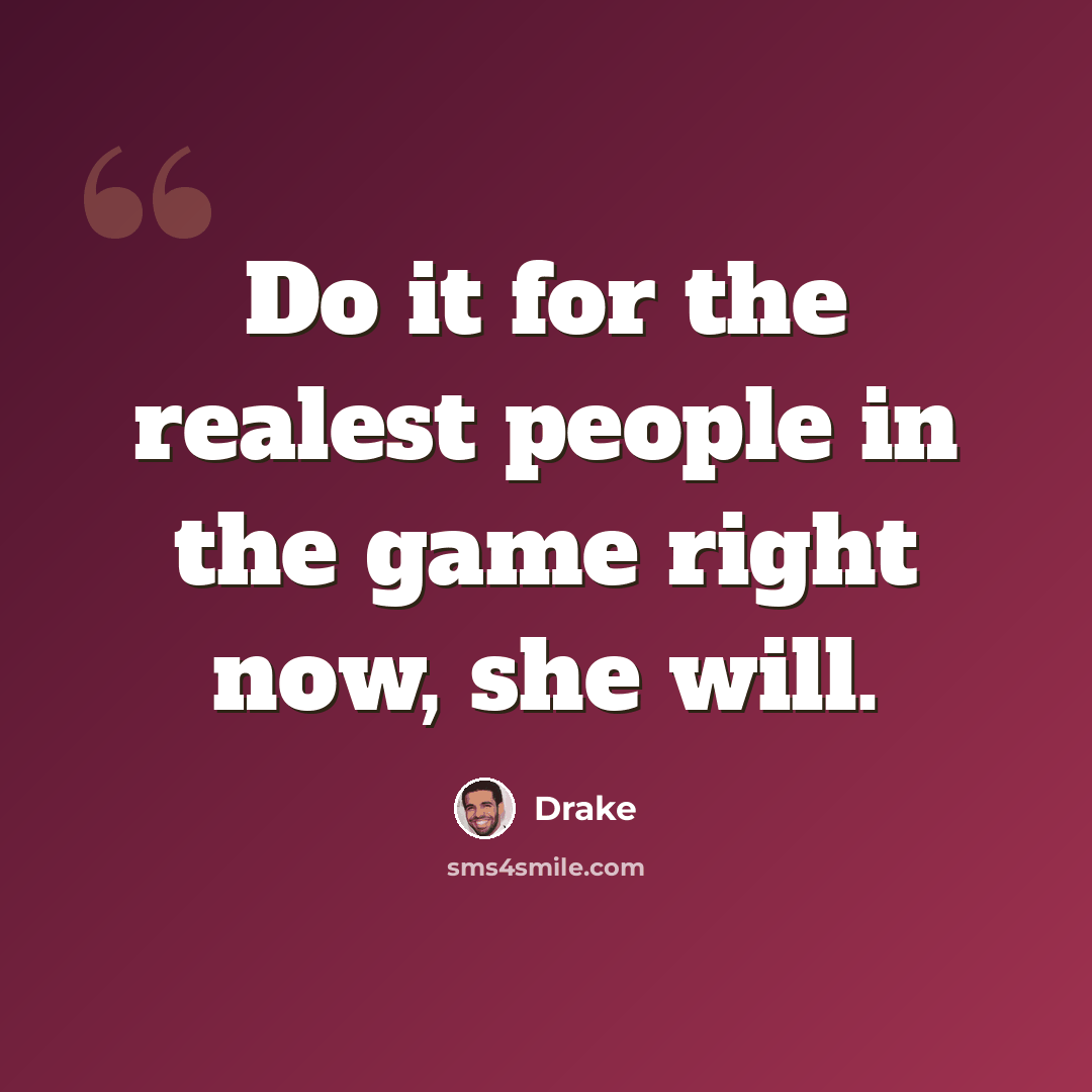 “Do it for the realest people in the game right now, she will.” quote by Drake