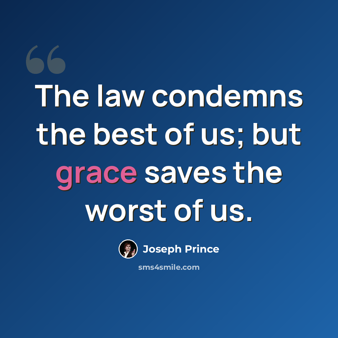 “The law condemns the best of us; but grace saves the worst of us.” quote by Joseph Prince