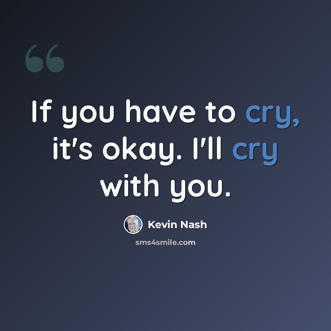 “If you have to cry, it's okay. I'll cry with you.” quote by Kevin Nash