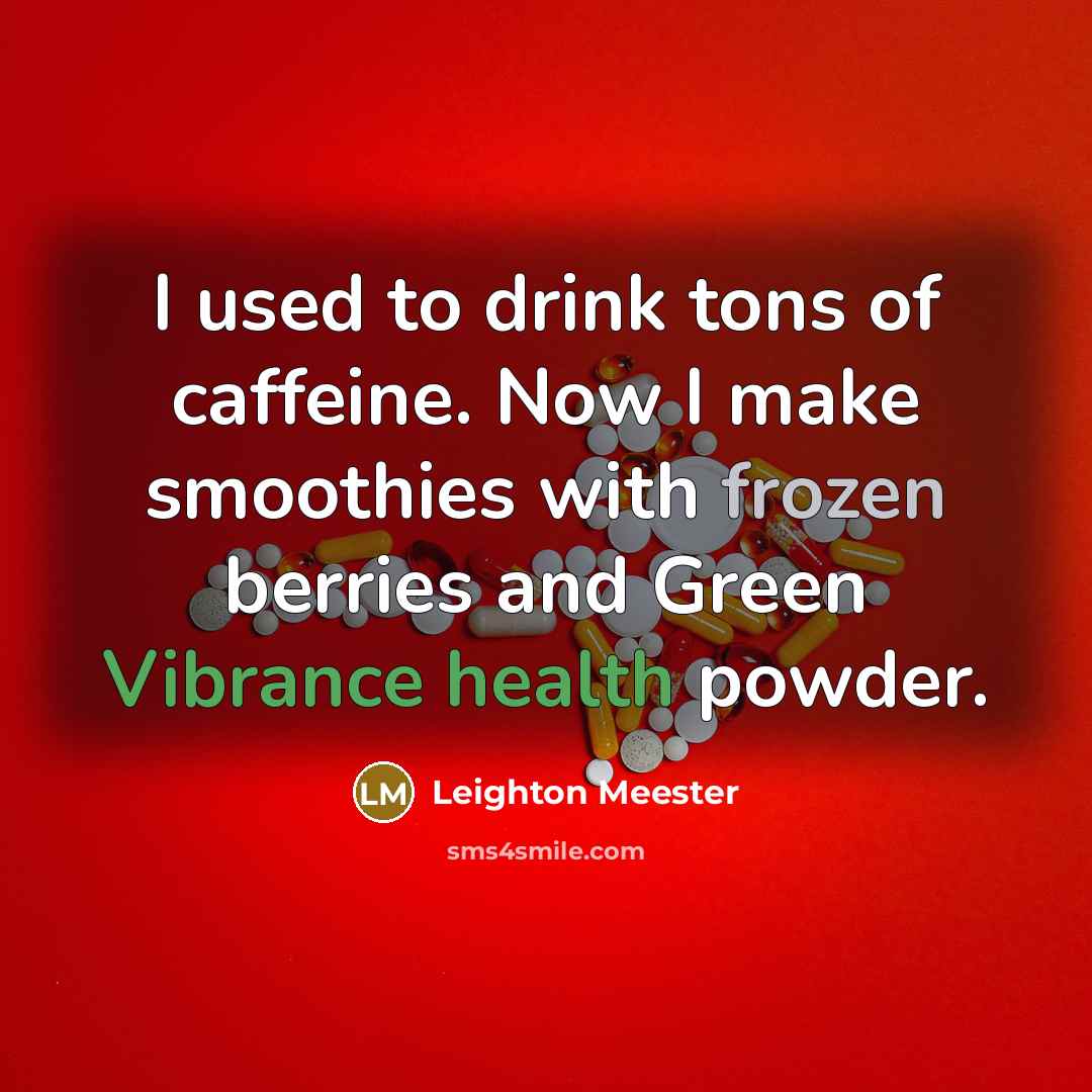 “I used to drink tons of caffeine. Now I make smoothies with frozen berries and Green Vibrance health powder.” quote by Leighton Meester