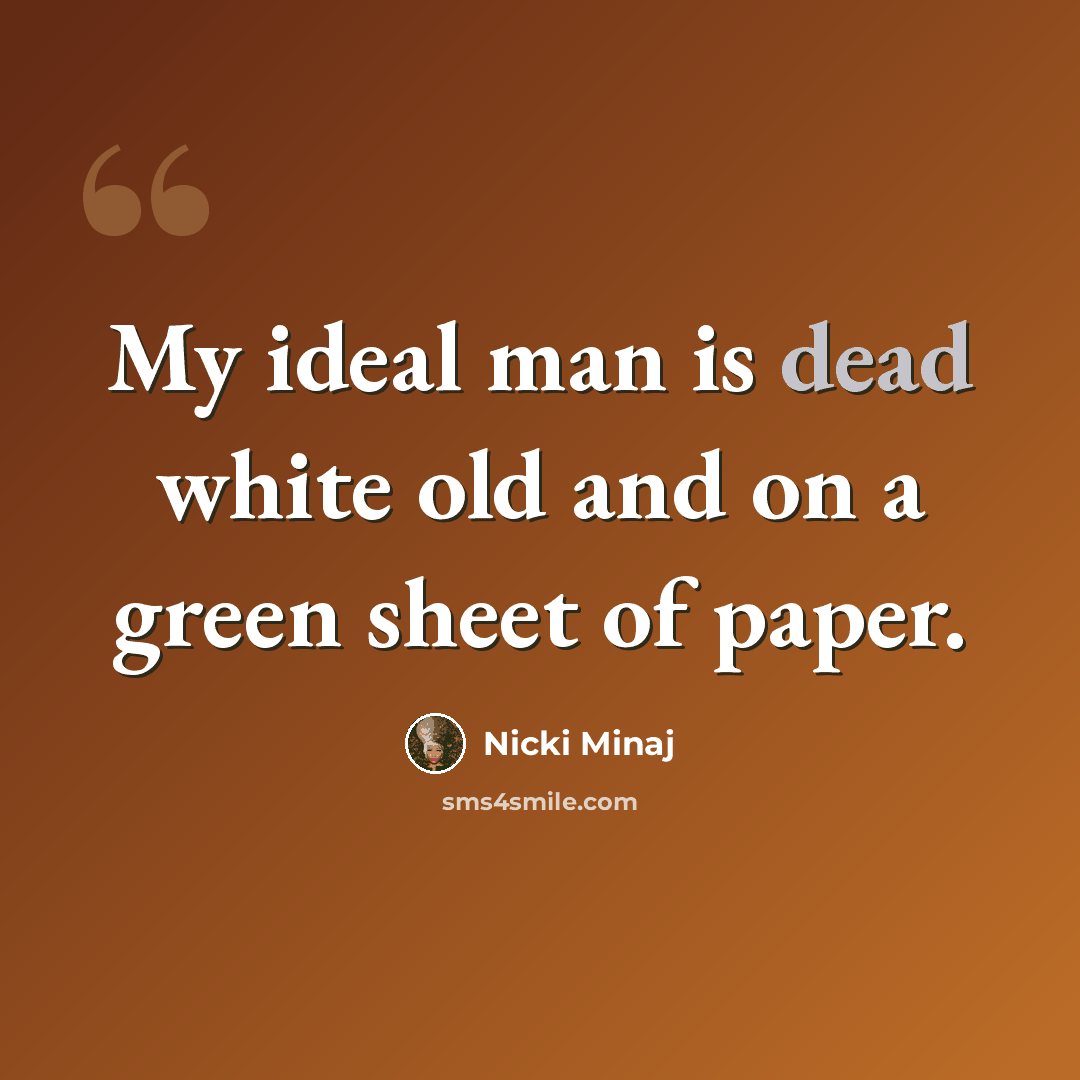 “My ideal man is dead white old and on a green sheet of paper.” quote by Nicki Minaj