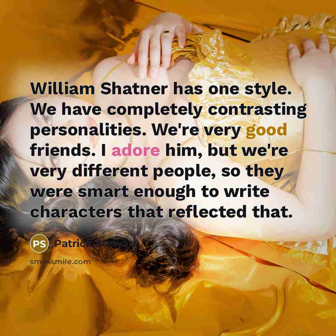 “William Shatner has one style. We have completely contrasting personalities. We're very good friends. I adore him, but we're very different people, so they were smart enough to write characters that reflected that.” quote by Patrick Stewart