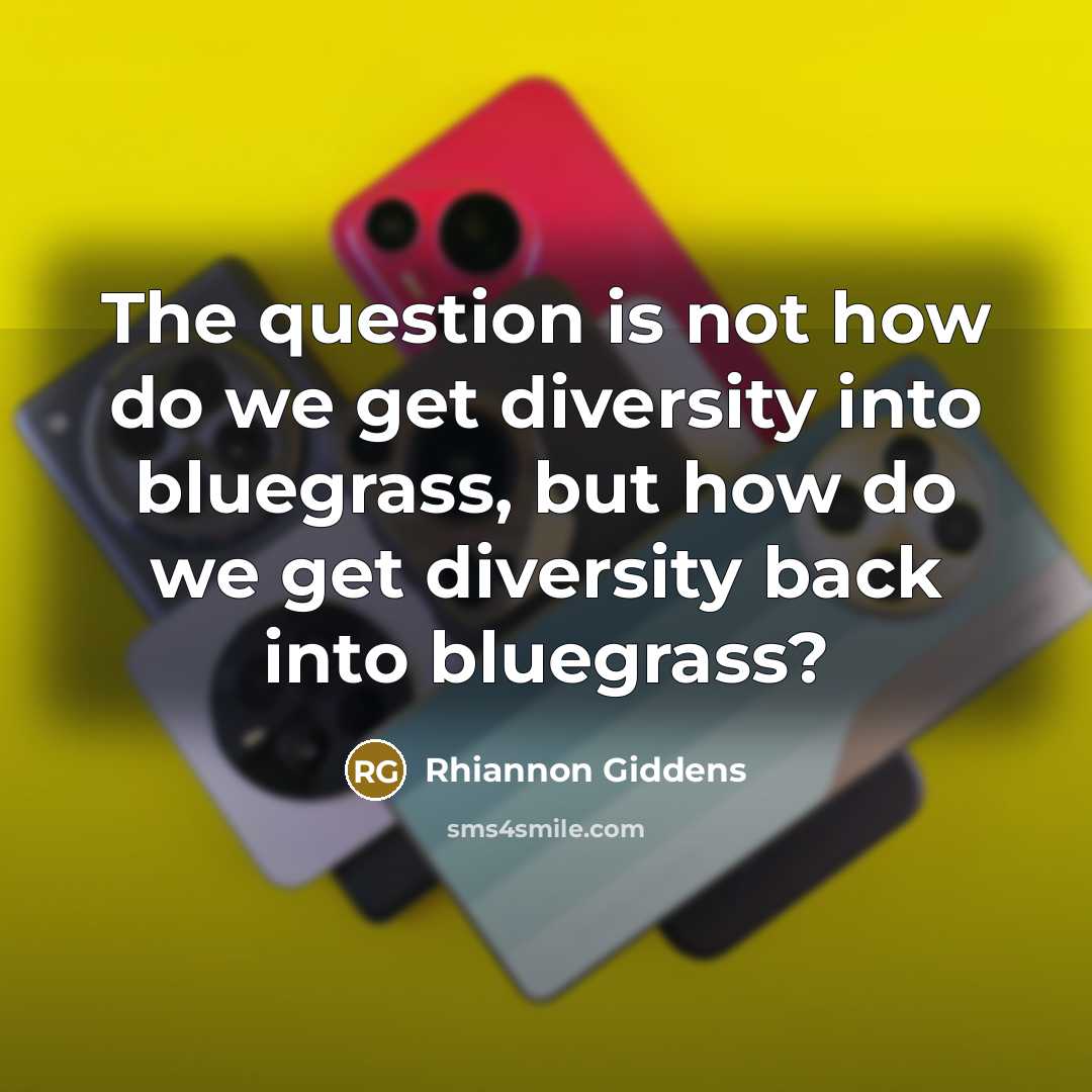“The question is not how do we get diversity into bluegrass, but how do we get diversity back into bluegrass?” quote by Rhiannon Giddens