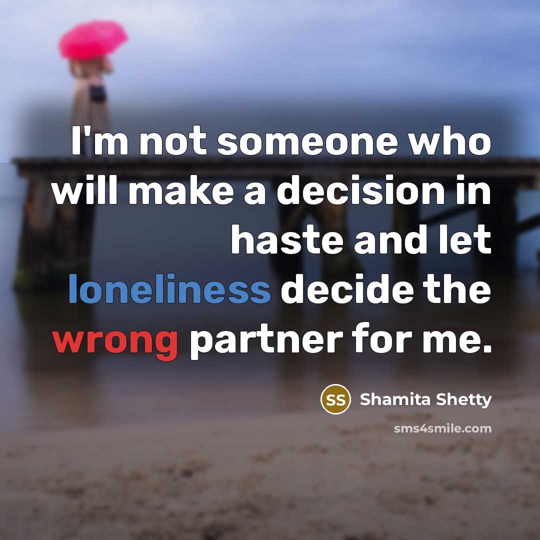 “I'm not someone who will make a decision in haste and let loneliness decide the wrong partner for me.” quote by Shamita Shetty