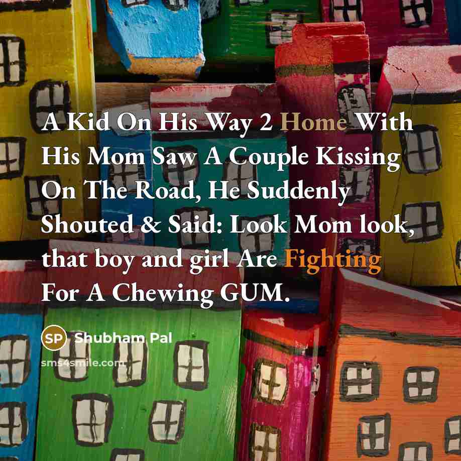 “A Kid On His Way 2 Home With His Mom Saw A Couple Kissing On The Road, He Suddenly Shouted & Said: Look Mom look, that boy and girl Are Fighting For A Chewing GUM.” quote by Shubham Pal