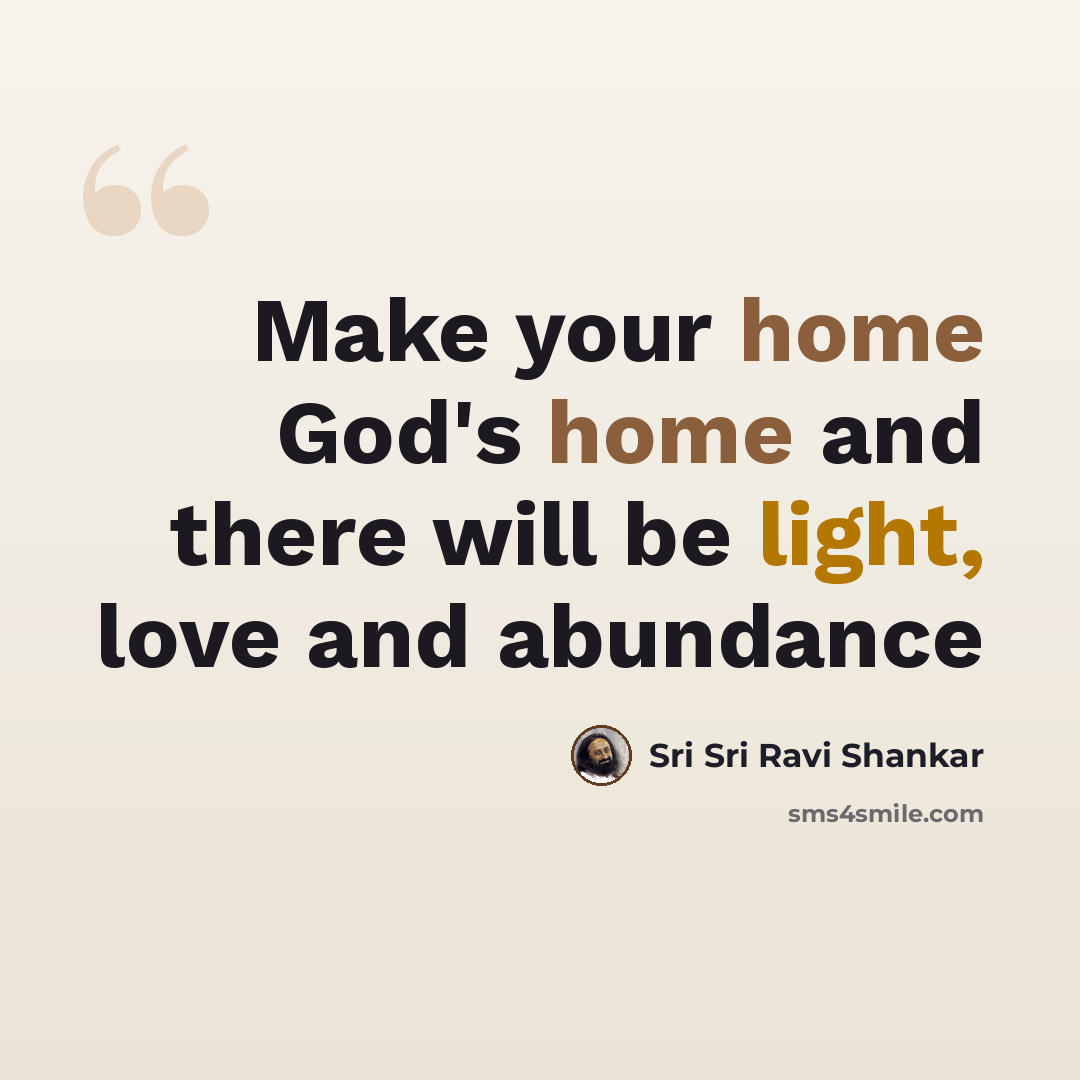 “Make your home God's home and there will be light, love and abundance” quote by Sri Sri Ravi Shankar
