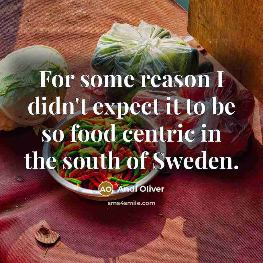 “For some reason I didn't expect it to be so food centric in the south of Sweden.” quote by Andi Oliver