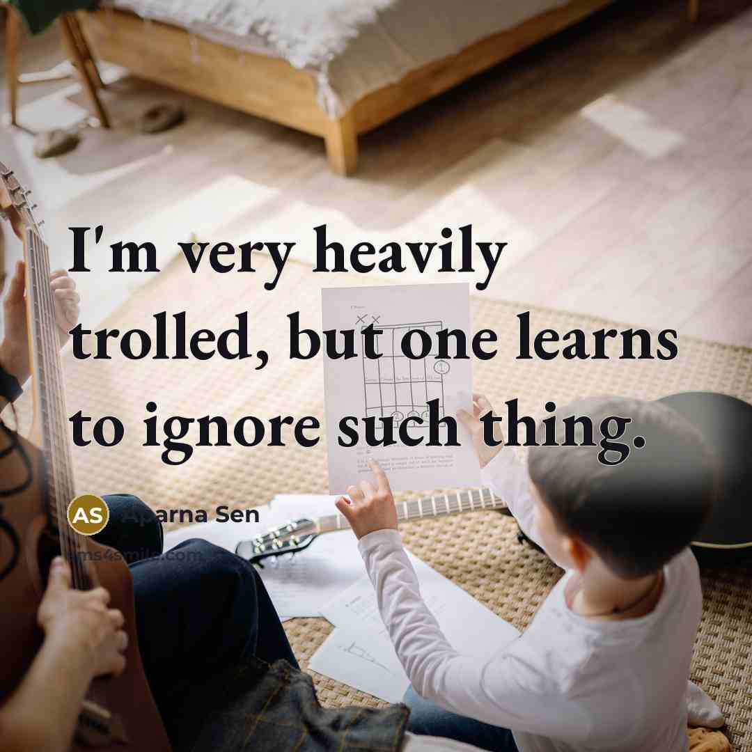 “I'm very heavily trolled, but one learns to ignore such thing.” quote by Aparna Sen