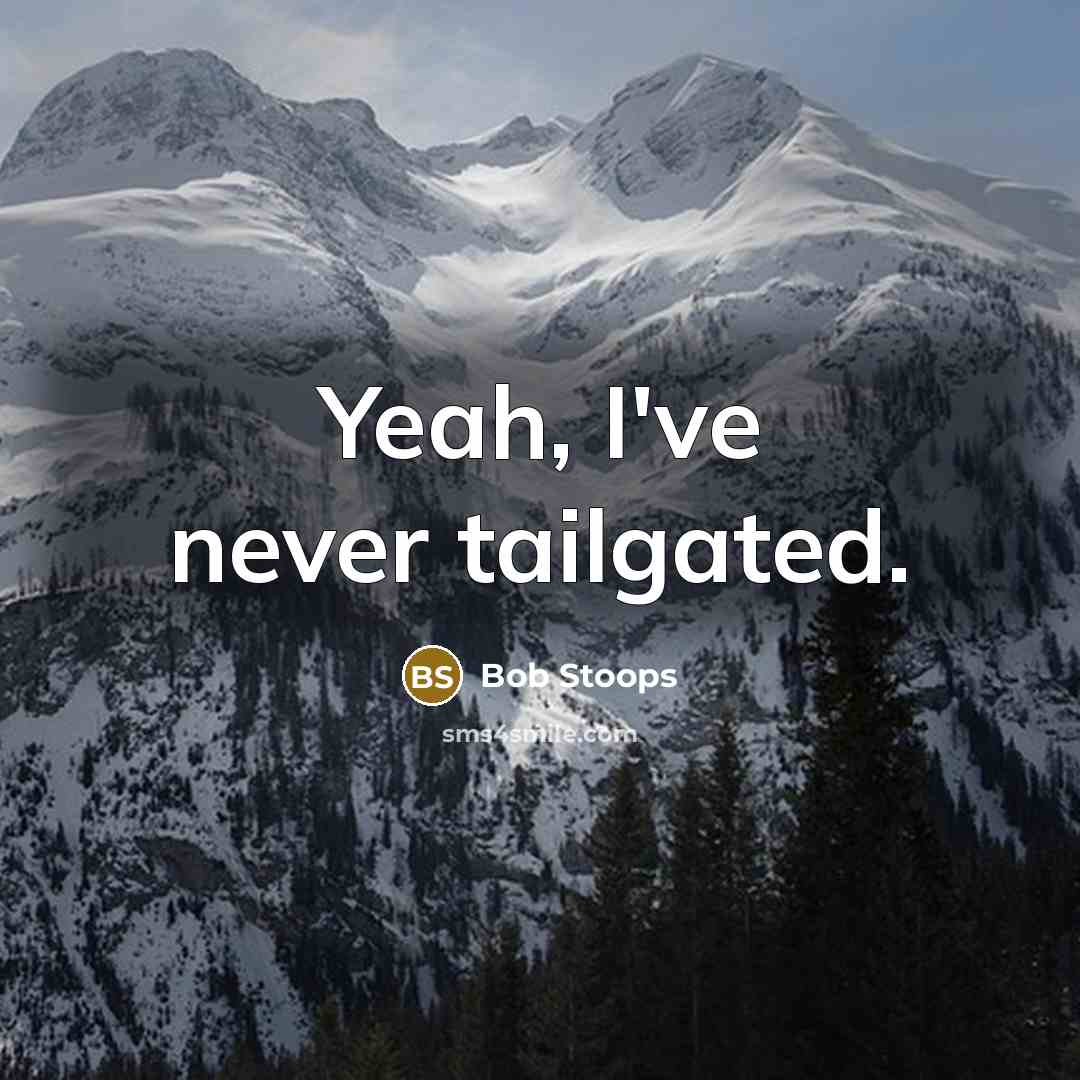 “Yeah, I've never tailgated.” quote by Bob Stoops