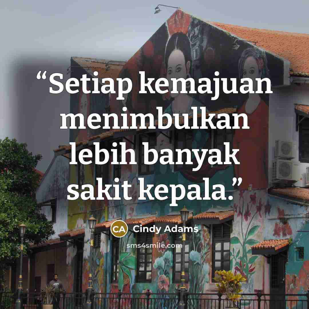 “Setiap kemajuan menimbulkan lebih banyak sakit kepala.” quote by Cindy Adams