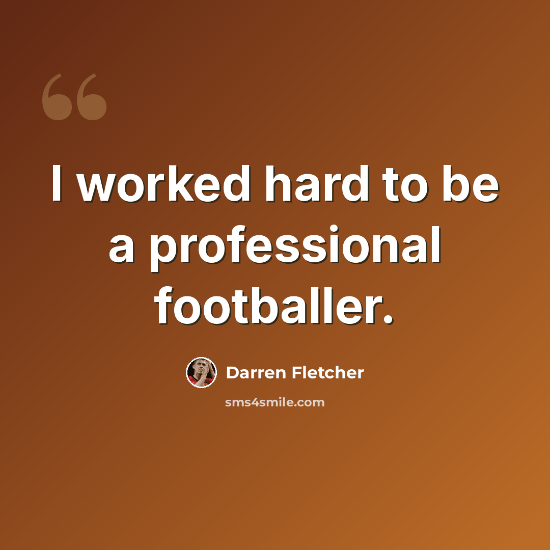“I worked hard to be a professional footballer.” quote by Darren Fletcher
