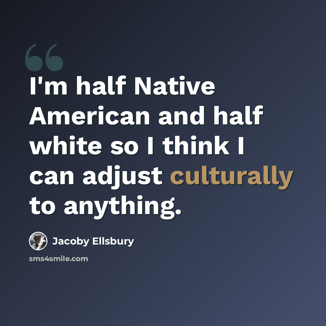 “I'm half Native American and half white so I think I can adjust culturally to anything.” quote by Jacoby Ellsbury