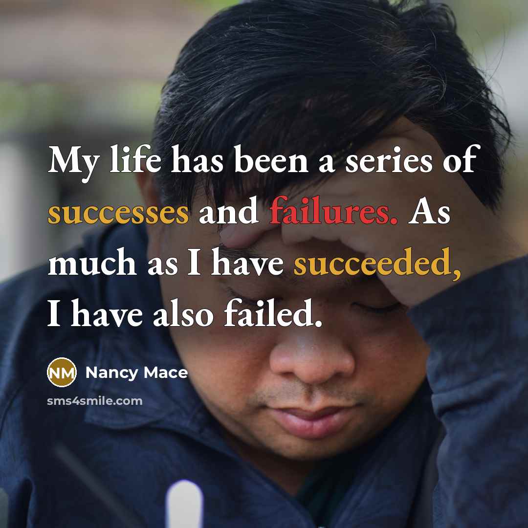 “My life has been a series of successes and failures. As much as I have succeeded, I have also failed.” quote by Nancy Mace