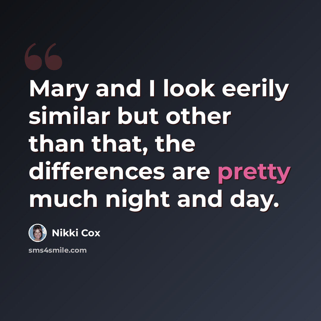 “Mary and I look eerily similar but other than that, the differences are pretty much night and day.” quote by Nikki Cox