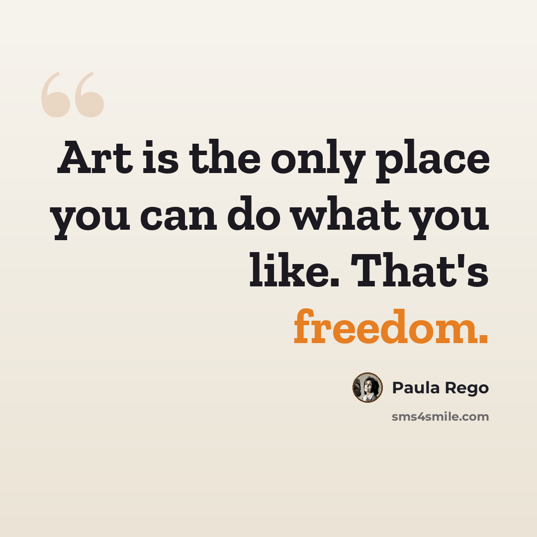 “Art is the only place you can do what you like. That's freedom.” quote by Paula Rego