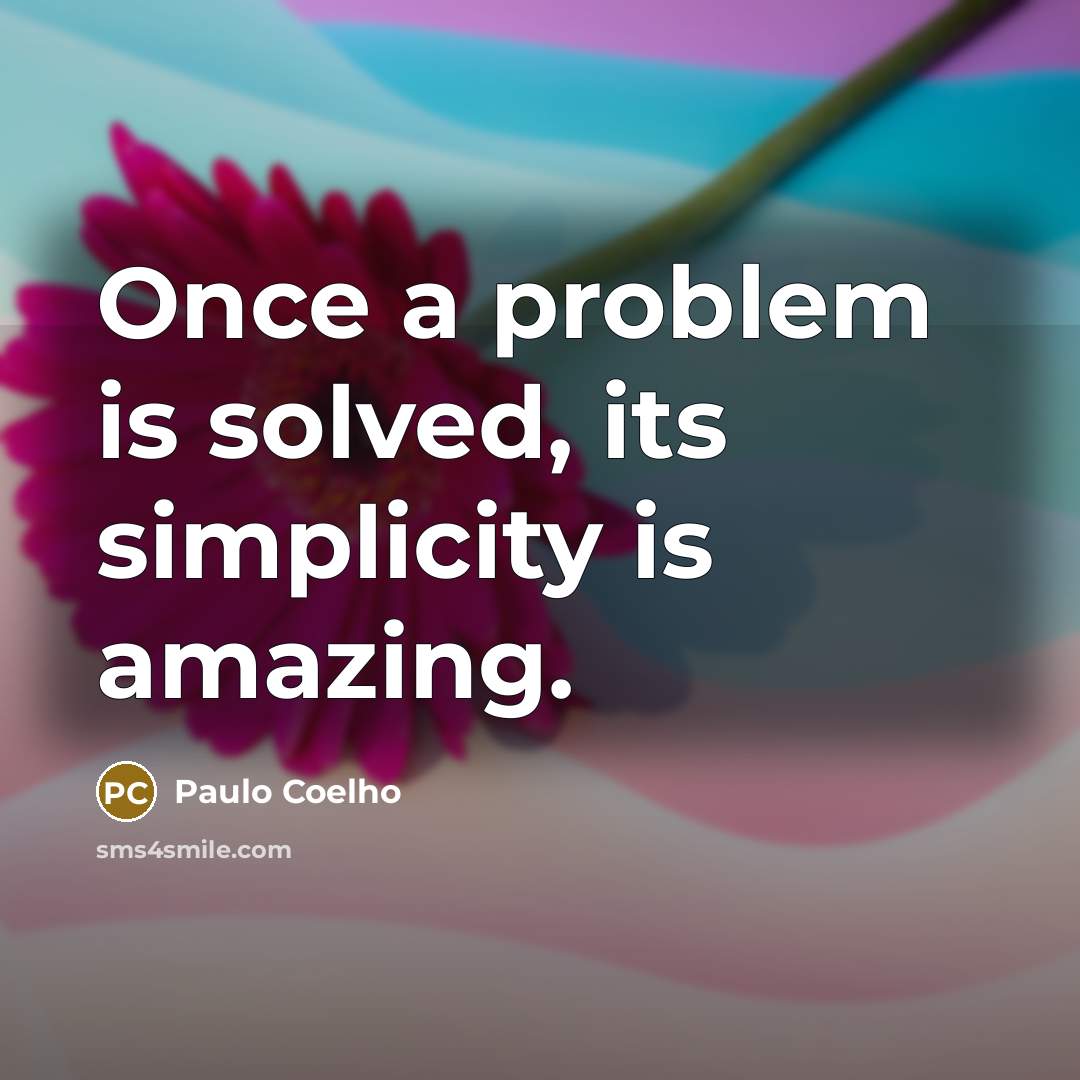 “Once a problem is solved, its simplicity is amazing.” quote by Paulo Coelho