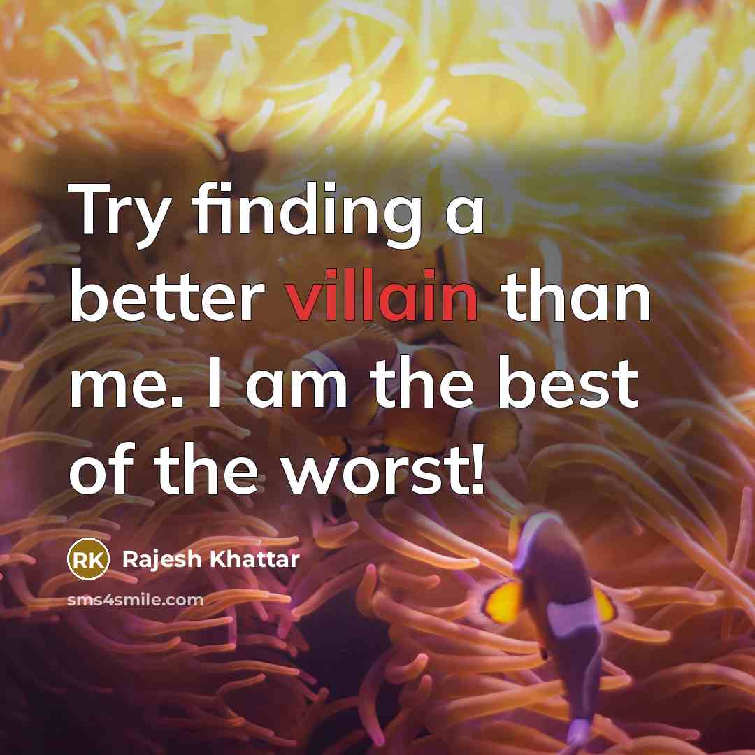“Try finding a better villain than me. I am the best of the worst!” quote by Rajesh Khattar