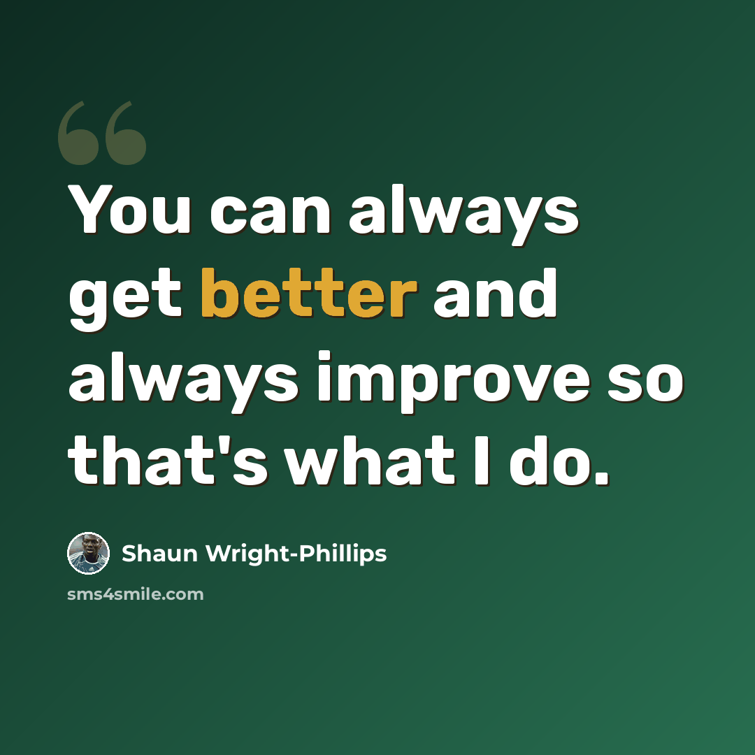 “You can always get better and always improve so that's what I do.” quote by Shaun Wright-Phillips