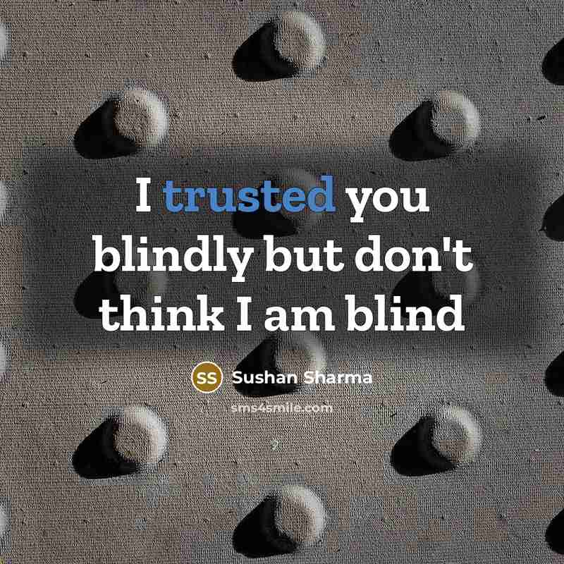 “I trusted you blindly but don't think I am blind” quote by Sushan Sharma