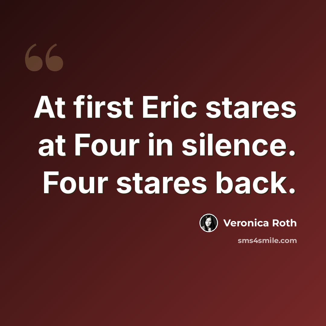“At first Eric stares at Four in silence. Four stares back.” quote by Veronica Roth