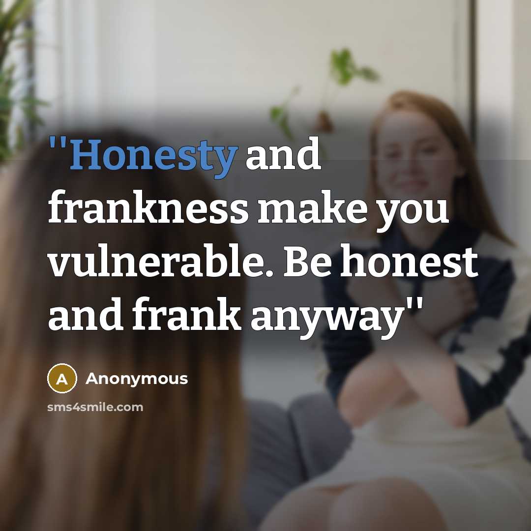 “''Honesty and frankness make you vulnerable. Be honest and frank anyway''” quote by Anonymous