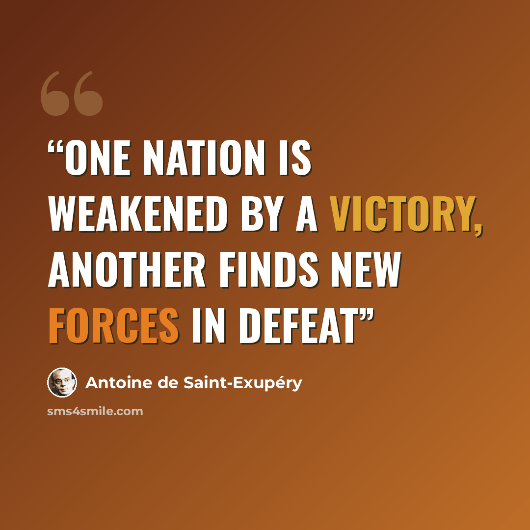 “One nation is weakened by a victory, another finds new forces in defeat” quote by Antoine de Saint-Exupéry