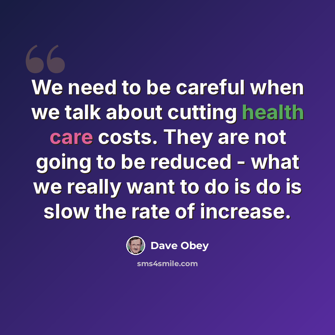“We need to be careful when we talk about cutting health care costs. They are not going to be reduced - what we really want to do is do is slow the rate of increase.” quote by Dave Obey