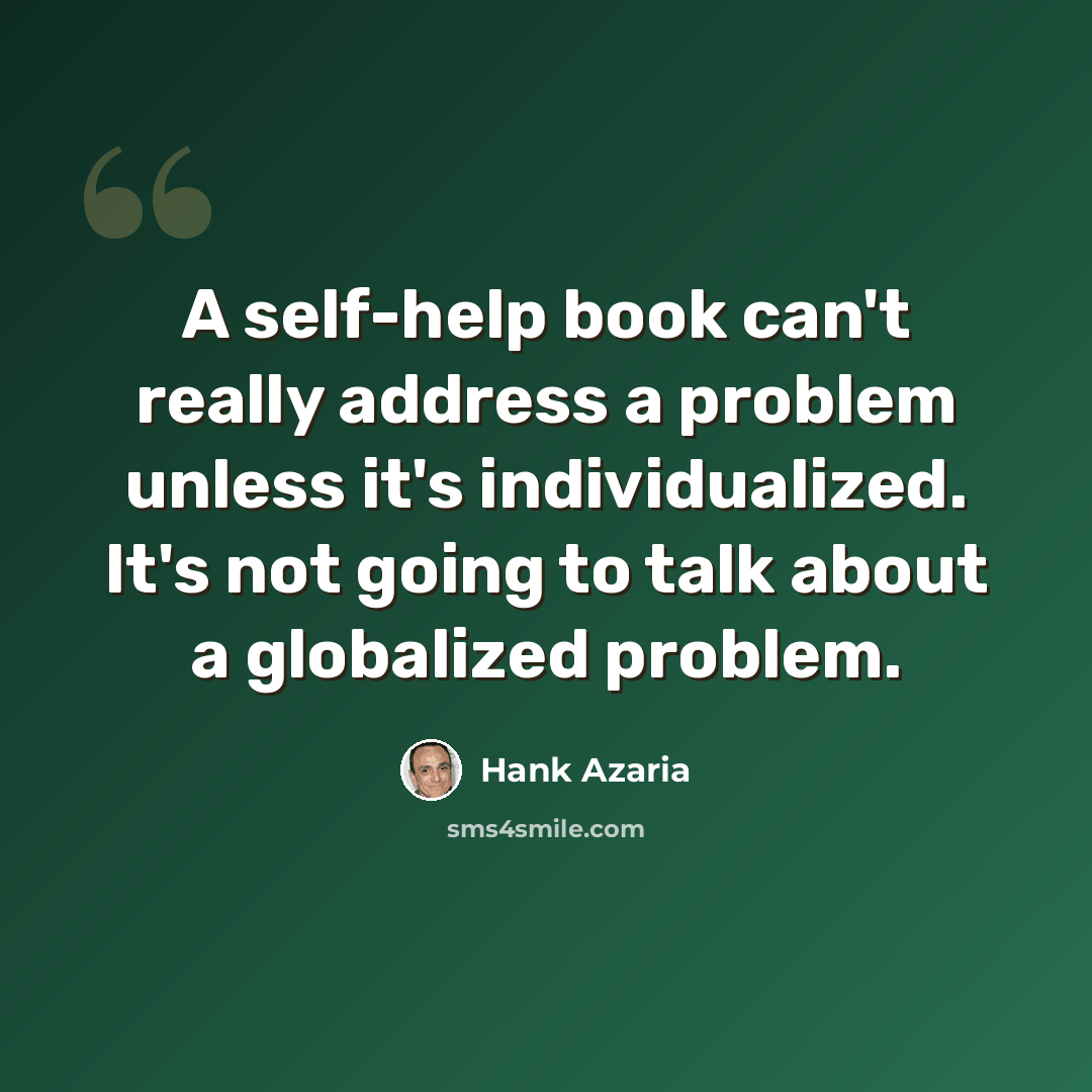 “A self-help book can't really address a problem unless it's individualized. It's not going to talk about a globalized problem.” quote by Hank Azaria