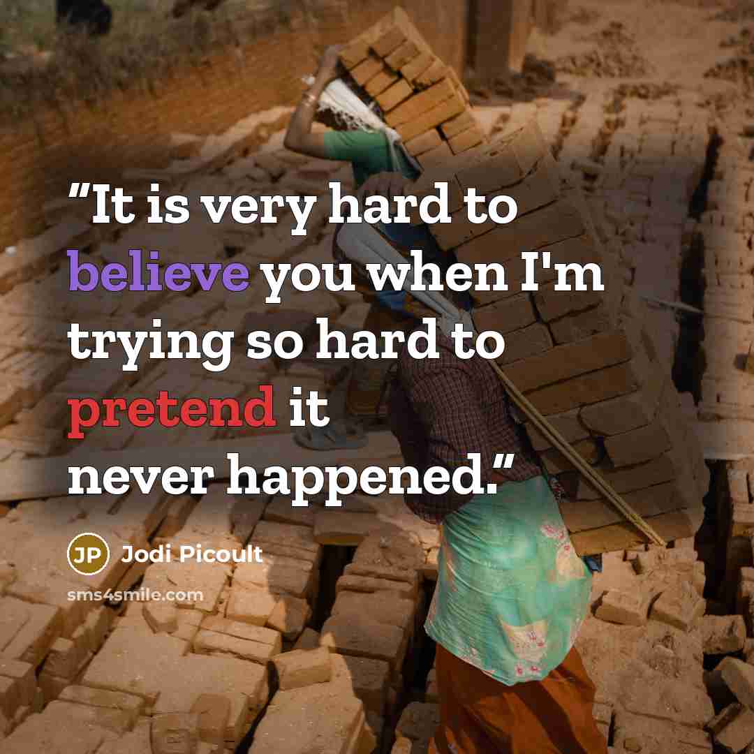 “It is very hard to believe you when I'm trying so hard to pretend it never happened.” quote by Jodi Picoult