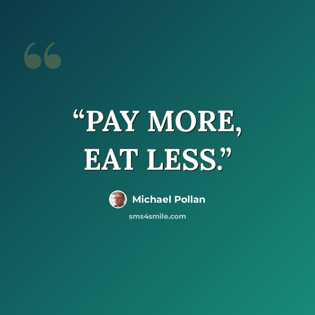 “PAY MORE, EAT LESS.” quote by Michael Pollan