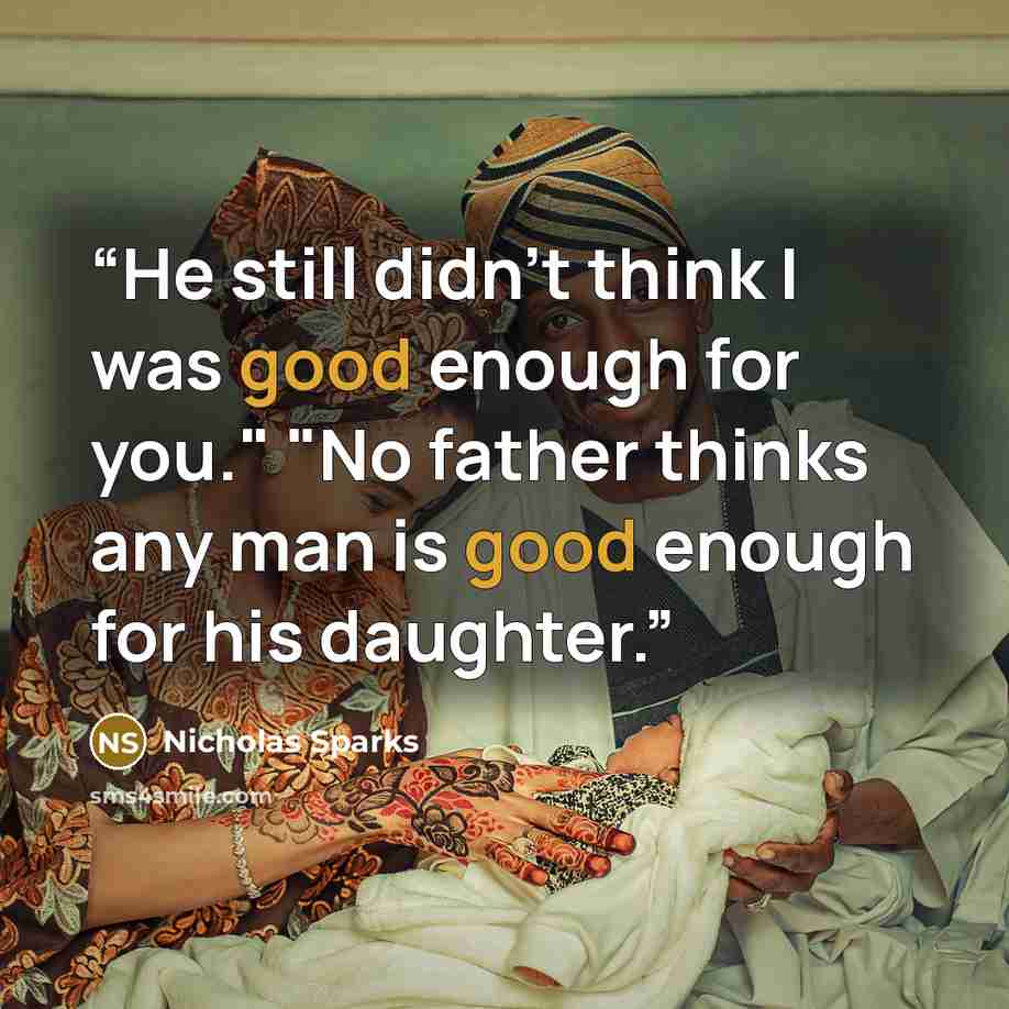 “He still didn't think I was good enough for you." "No father thinks any man is good enough for his daughter.” quote by Nicholas Sparks