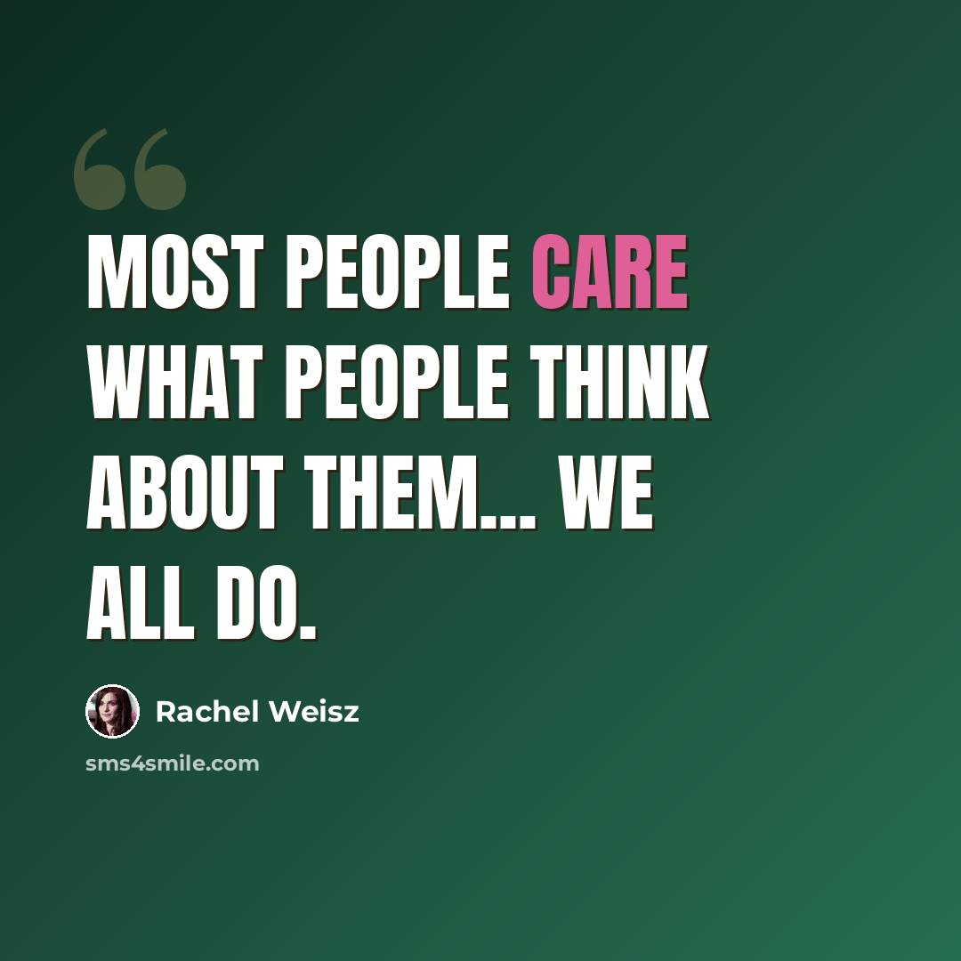 “Most people care what people think about them... we all do.” quote by Rachel Weisz