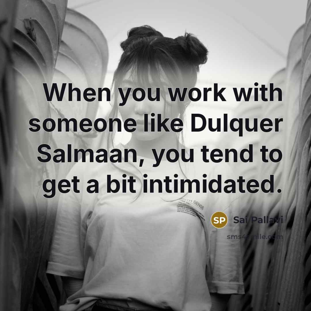 “When you work with someone like Dulquer Salmaan, you tend to get a bit intimidated.” quote by Sai Pallavi