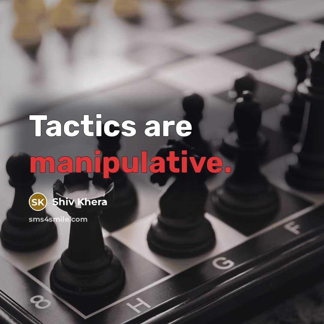 “Tactics are manipulative.” quote by Shiv Khera