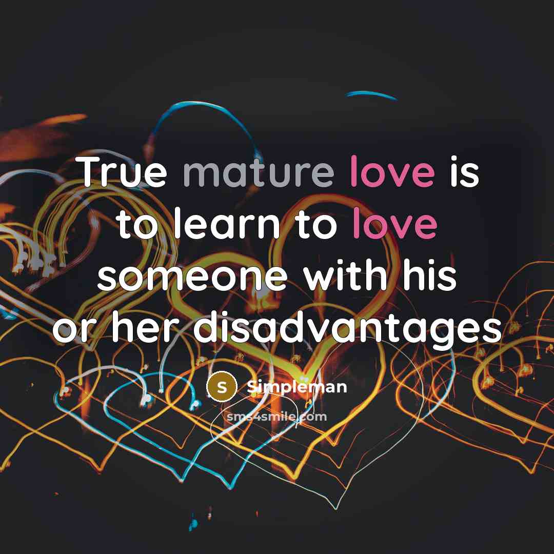 “True mature love is to learn to love someone with his or her disadvantages” quote by Simpleman