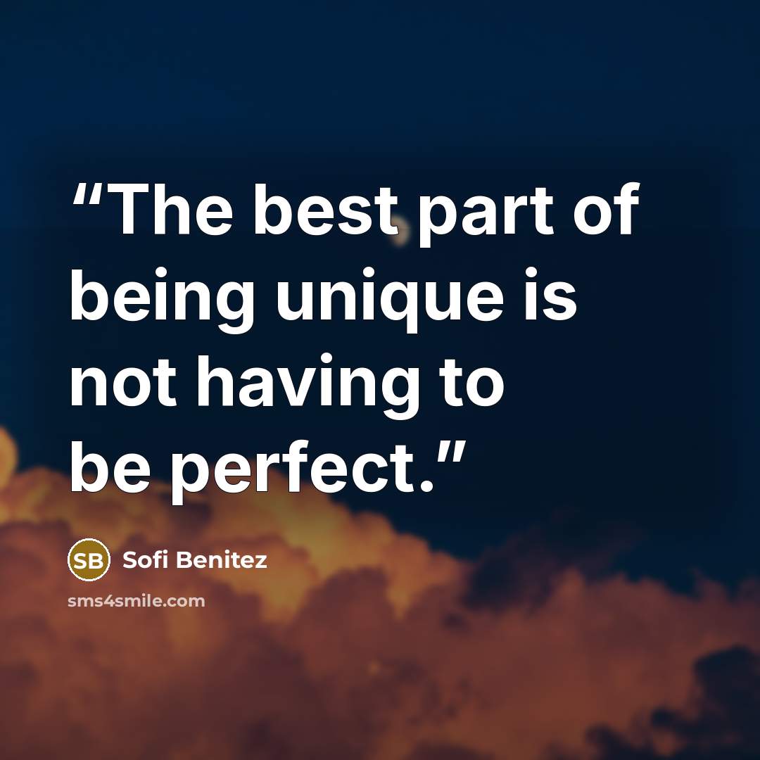 “The best part of being unique is not having to be perfect.” quote by Sofi Benitez