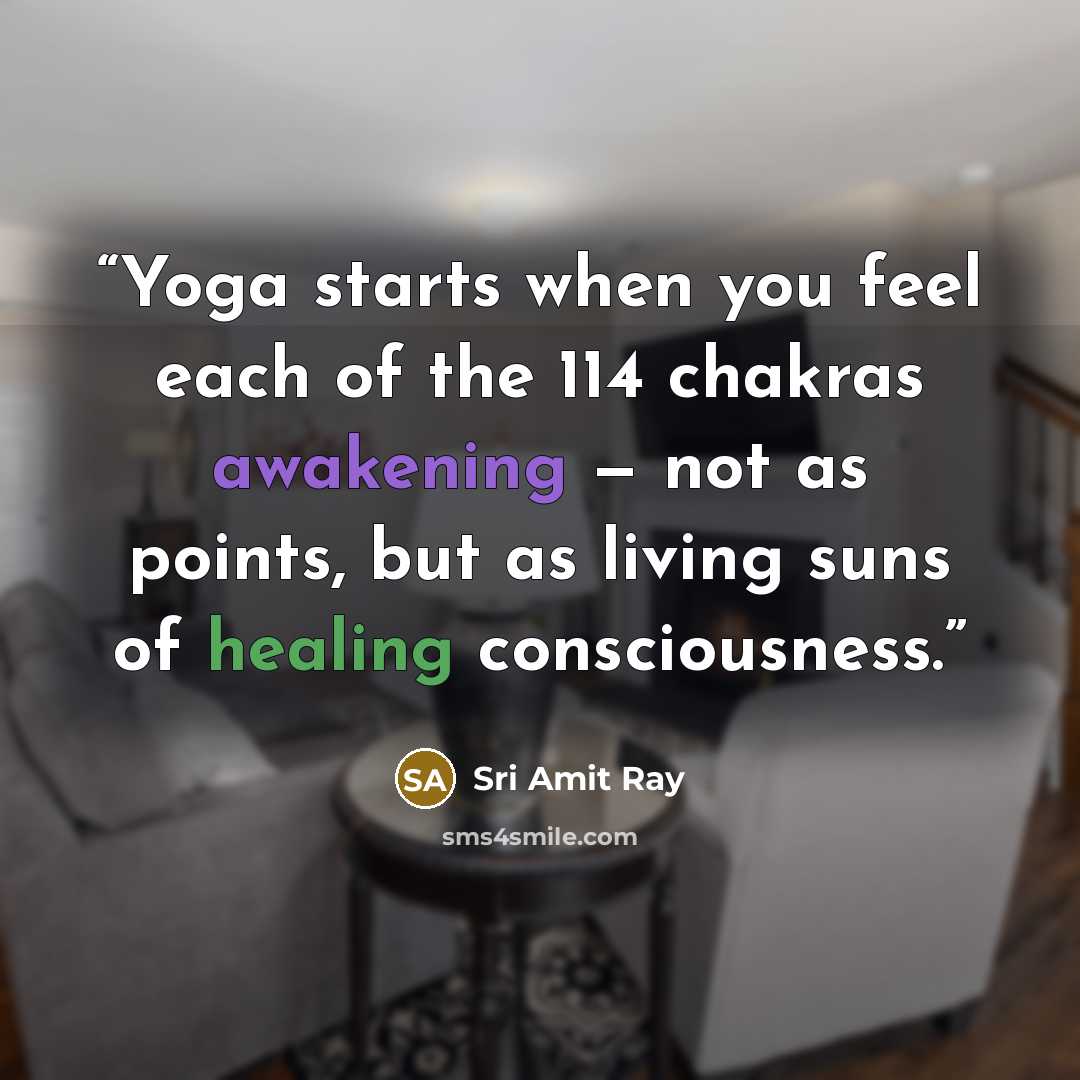 “Yoga starts when you feel each of the 114 chakras awakening — not as points, but as living suns of healing consciousness.” quote by Sri Amit Ray