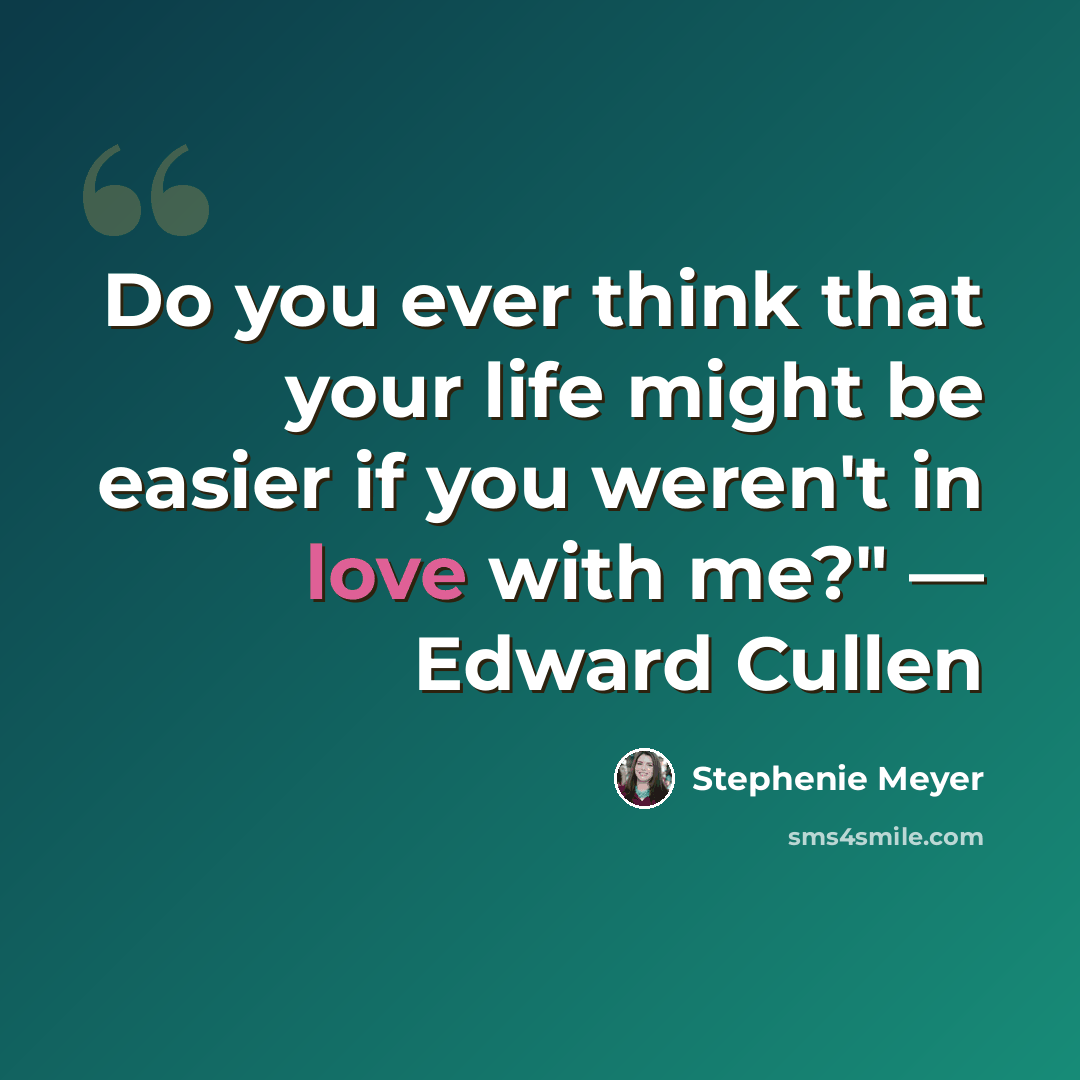 “Do you ever think that your life might be easier if you weren't in love with me?" — Edward Cullen” quote by Stephenie Meyer