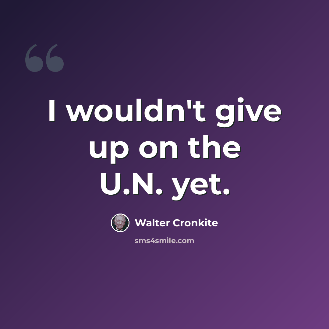 “I wouldn't give up on the U.N. yet.” quote by Walter Cronkite