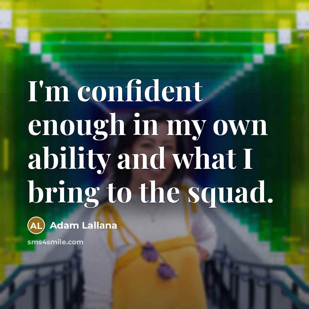 “I'm confident enough in my own ability and what I bring to the squad.” quote by Adam Lallana
