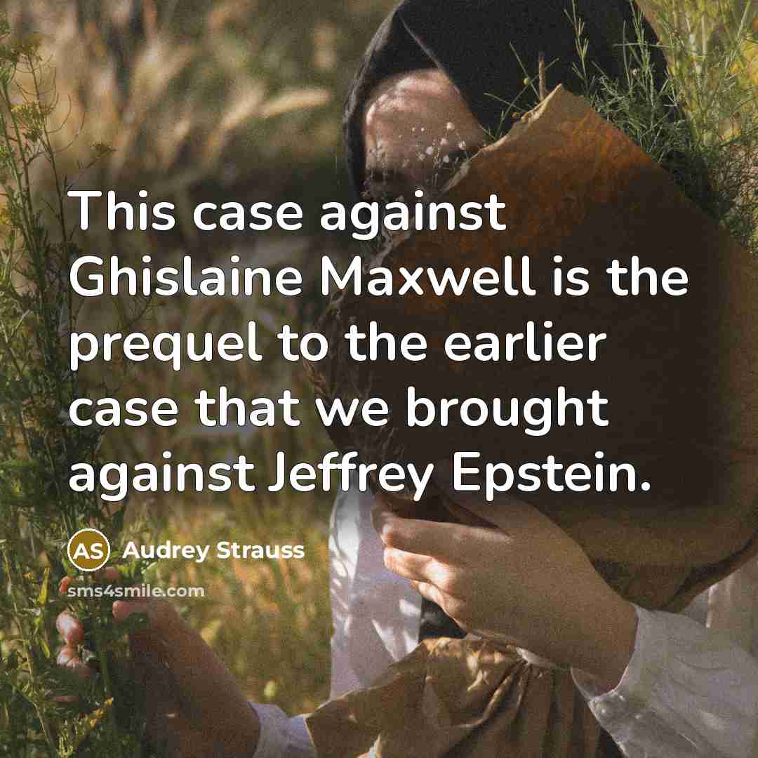 “This case against Ghislaine Maxwell is the prequel to the earlier case that we brought against Jeffrey Epstein.” quote by Audrey Strauss