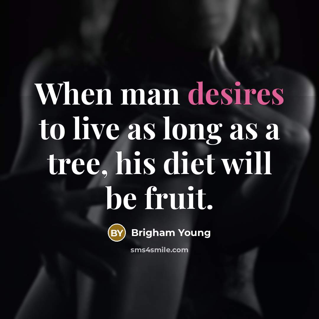 “When man desires to live as long as a tree, his diet will be fruit.” quote by Brigham Young