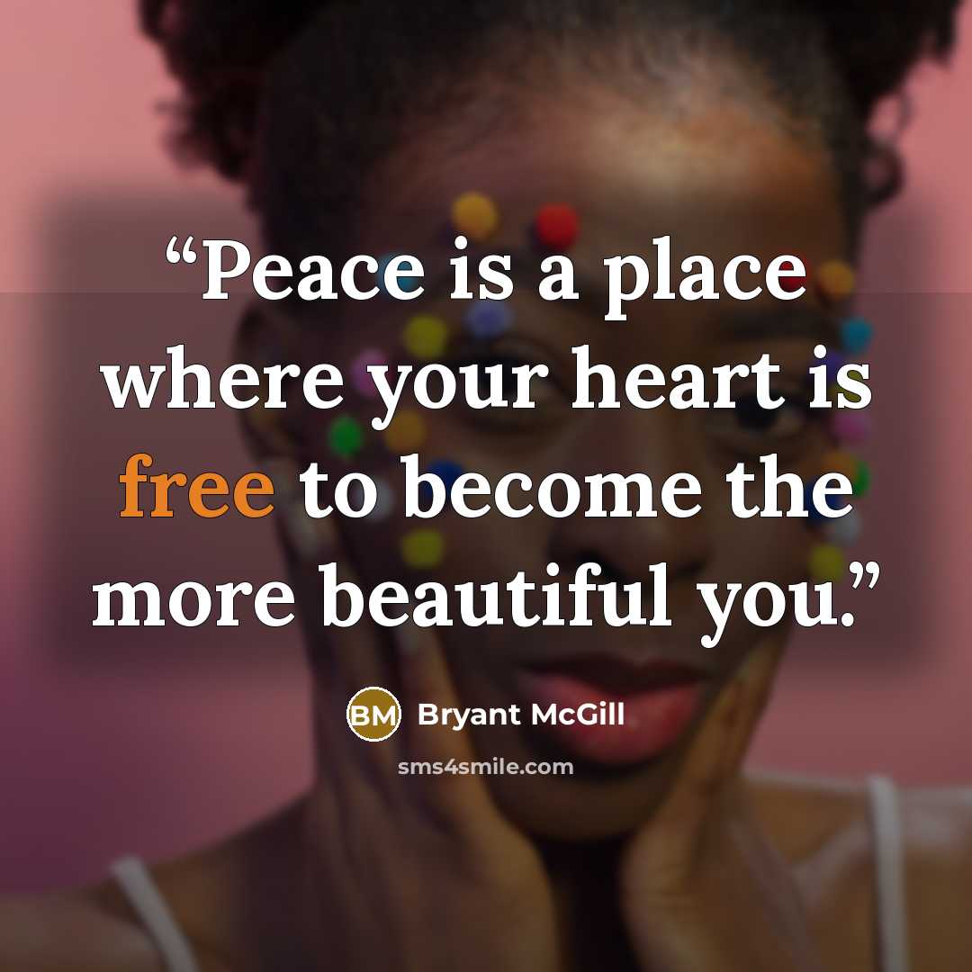 “Peace is a place where your heart is free to become the more beautiful you.” quote by Bryant McGill