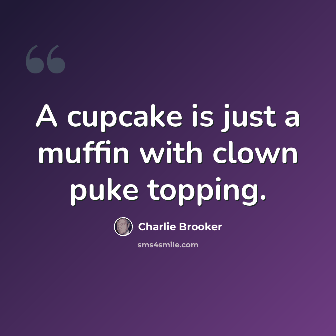 “A cupcake is just a muffin with clown puke topping.” quote by Charlie Brooker